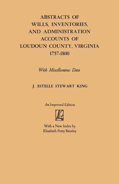 Обложка книги Abstracts of Wills, Inventories and Administration Accounts of Loudoun County, Virginia, 1757-1800, J. Estelle Stewart King