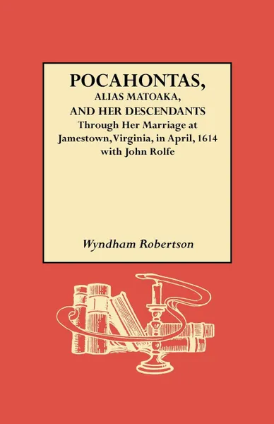 Обложка книги Pocahontas, Alias Matoaka, and Her Descendants, Wyndam Robertson, Wyndham Robertson, Robert Alonzo Brock