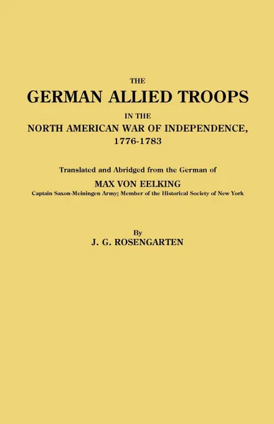 Обложка книги German Allied Troops in the North American War of Independence, 1776-1783, Max Von Eelking, J. G. Rosengarten