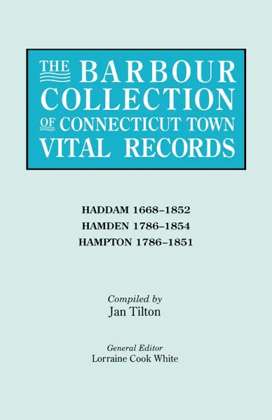 Обложка книги The Barbour Collection of Connecticut Town Vital Records. Volume 17. Haddam 1668-1852, Hamden 1786-1854, Hampton 1786-1851, Lorraine Cook White