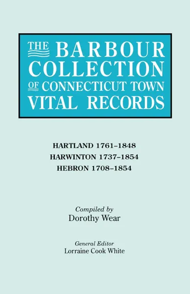 Обложка книги The Barbour Collection of Connecticut Town Vital Records. Volume 18. Hartland 1761-1848, Harwinton 1737-1854, Hebron 1708-1854, Lorraine Cook White