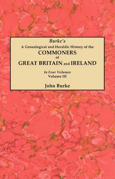 Обложка книги A Genealogical and Heraldic History of the Commoners of Great Britain and Ireland. In Four Volumes. Volume III, John Burke