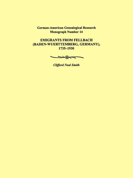 Обложка книги Emigrants from Fellbach (Baden-Wuerttemberg, Germany), 1735-1930. German-American Genealogical Research Monograph Number 14, Clifford Neal Smith