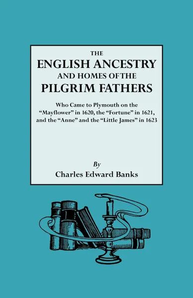 Обложка книги The English Ancestry and Homes of the Pilgrim Fathers Who Came to Plymouth on the Mayflower in 1620 and the Fortune in 1621 and the Anne and the Littl, Charles Edward Banks