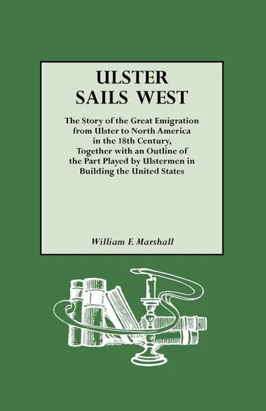 Обложка книги Ulster Sails West. the Story of the Great Emigration from Ulster to North America in the 18th Century, Together with an Outline of the Part Played by, William F. Marshall