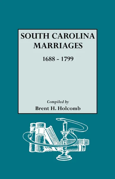 Обложка книги South Carolina Marriages, 1688-1799, Brent Holcomb