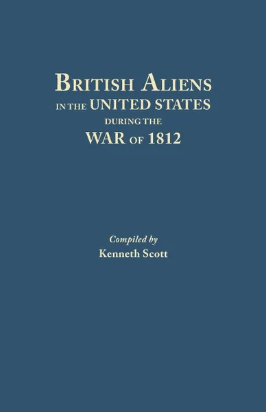 Обложка книги British Aliens in the United States During the War of 1812, Kenneth Scott, Charles Adam Fisher