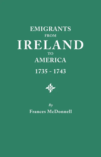 Обложка книги Emigrants from Ireland to America, 1735-1743. a Transcription of the Report of the Irish House of Commons Into Enforced Emigration to America, from Th, Frances McDonnell