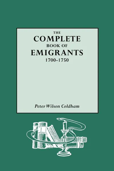 Обложка книги Complete Book of Emigrants, 1700-1750, Peter Wilson Coldham