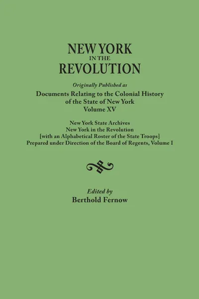 Обложка книги New York in the Revolution. Originally published as Documents Relating to the Colonial History of the State of New York, Volume XV. New York State Archives. New York in the Revolution .with an Alphabetical Roster of the State Troops., Prepared und..., 