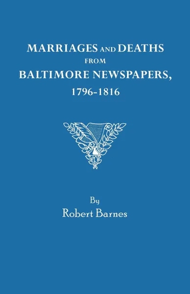 Обложка книги Marriages and Deaths from Baltimore Newspapers, 1796-1816, Robert William Barnes