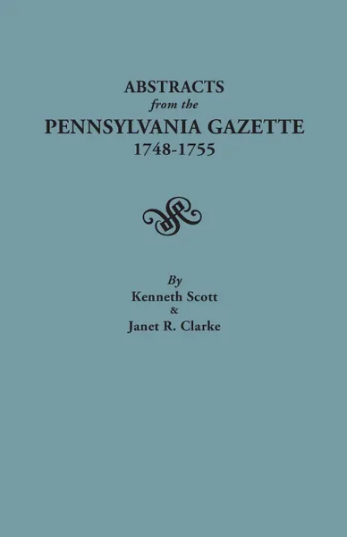 Обложка книги Abstracts from the Pennsylvania Gazette, 1748-1755, Kenneth Scott, Janet R. Clarke