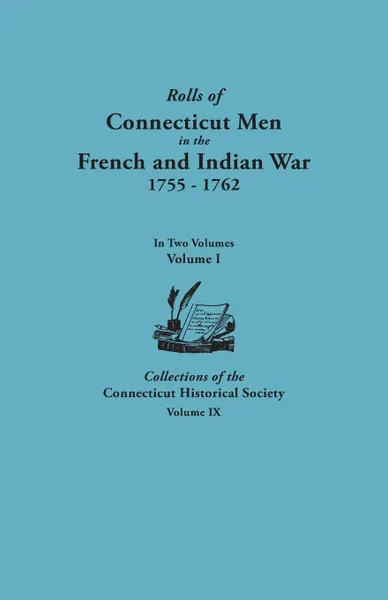 Обложка книги Rolls of Connecticut Men in the French and Indian War, 1755-1762. in Two Volumes. Volume I Collections of the Connecticut Historical Society, Volume I, Connecticut Historical Society