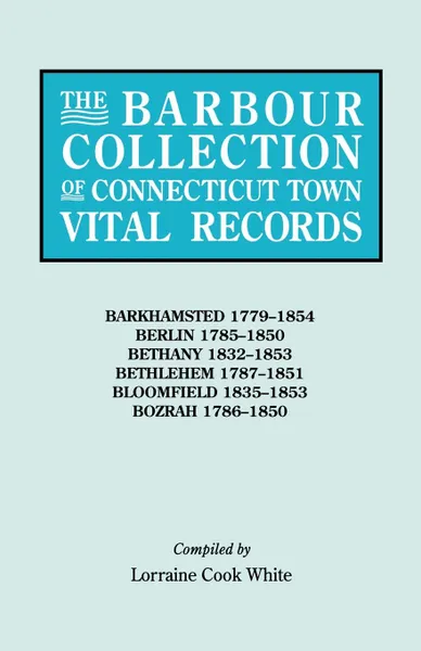 Обложка книги The Barbour Collection of Connecticut Town Vital Records. Volume 2. Barkhamsted 1779-1854, Berlin 1785-1850, Bethany 1832-1853, Bethlehem 1787-1851, B, Lorraine Cook White