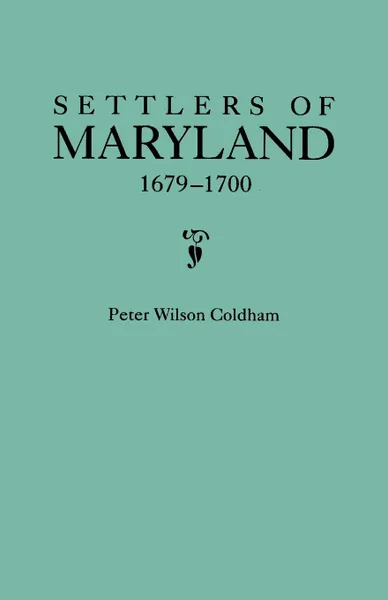 Обложка книги Settlers of Maryland, 1679-1700. Extracted from the Hall of Records, Annapolis, Maryland, Peter Wilson Coldham