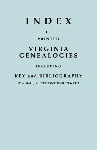 Обложка книги Index to Printed Virginia Genealogies, Including Key and Bibliography, Robert Armistead Stewart