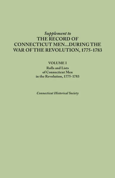 Обложка книги Supplement to the Records of Connecticut Men During the War of the Revolution, 1775-1783. Volume I. Rolls and Lists of Connecticut Men in the Revoluti, Connecticut Historical Society