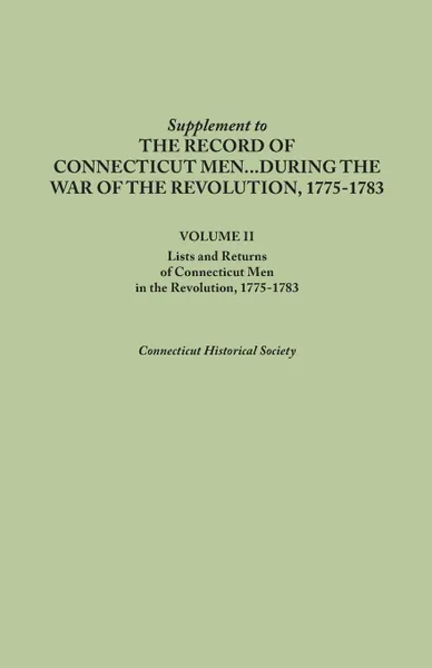 Обложка книги Supplement to the Records of Connecticut Men During the War of the Revolution, 1775-1783. Volume II. Lists and Returns of Connecticut Men in the Revol, Connecticut Historical Society