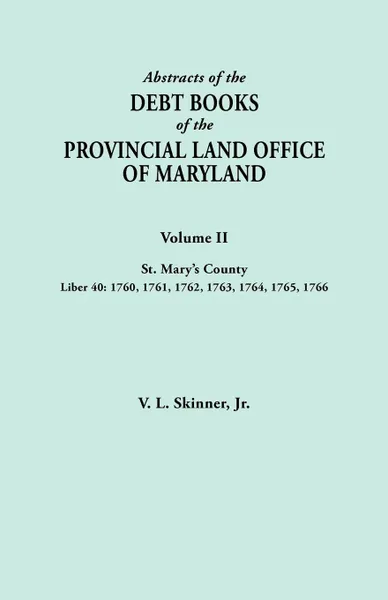 Обложка книги Abstracts of the Debt Books of the Provincial Land Office of Maryland. Volume II, St. Mary's County. Liber 40. 1760, 1761, 1762, 1763, 1764, 1765, 176, V. L. Skinner