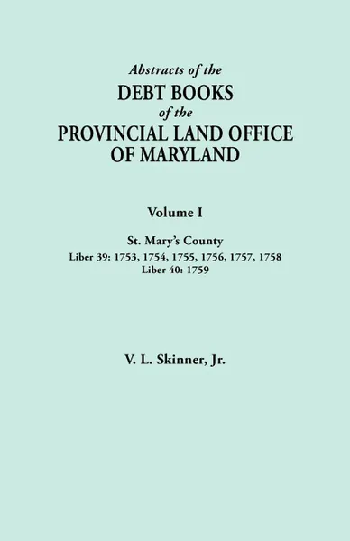 Обложка книги Abstracts of the Debt Books of the Provincial Land Office of Maryland. Volume I, St. Mary's County. Liber 39. 1753, 1754, 1755, 1756, 1757, 1758; Libe, V. L. Skinner