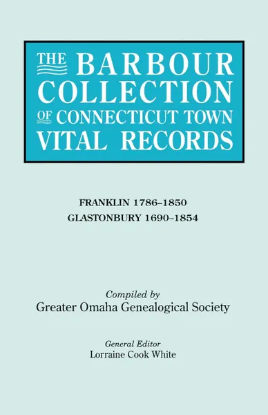 Обложка книги The Barbour Collection of Connecticut Town Vital Records. Volume 13. Franklin 1786-1850, Glastonbury 1690-1854, Lorraine Cook White