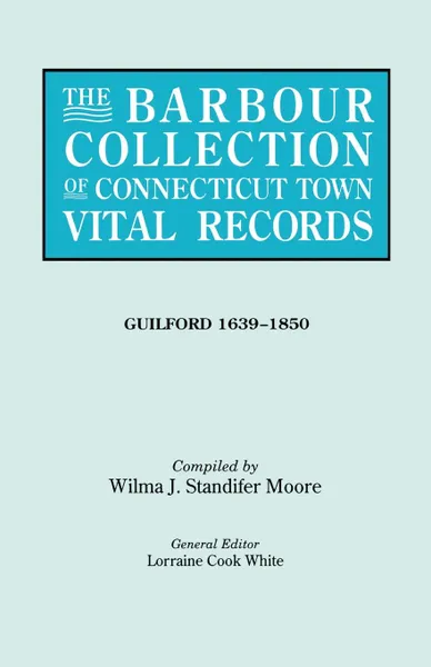 Обложка книги The Barbour Collection of Connecticut Town Vital Records. Volume 16. Guilford 1639-1850, Lorraine Cook White