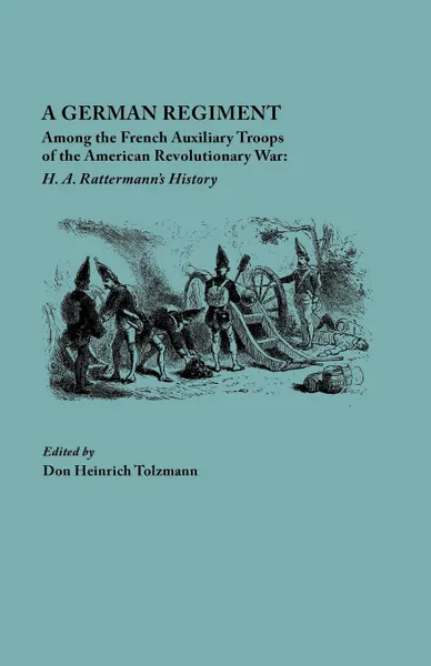 Обложка книги A German Regiment Among the French Auxiliary Troops of the American Revolutionary War. H. A. Rattermann's History, H. A. Rattermann