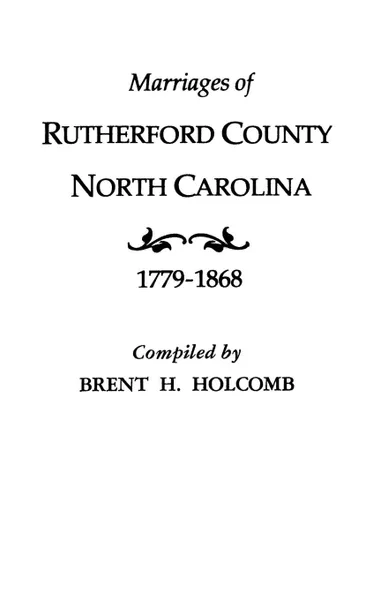 Обложка книги Marriages of Rutherford County, North Carolina, 1779-1868, Brent Holcomb