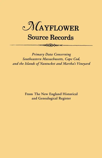 Обложка книги Mayflower Source Records. From The New England Historical and Genealogical Register. Primary Data Concerning Southeastern Masssachusetts, Cape Cod, and the Islands of Nantucket and Martha's Vineyard, New England