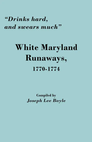 Обложка книги Drinks Hard, and Swears Much. White Maryland Runaways, 1770-1774, Joseph Lee Boyle