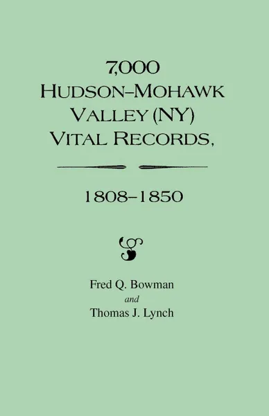 Обложка книги 7,000 Hudson-Mohawk Valley (NY) Vital Records, 1808-1850, Fred Q. Bowman, Thomas J. Lynch