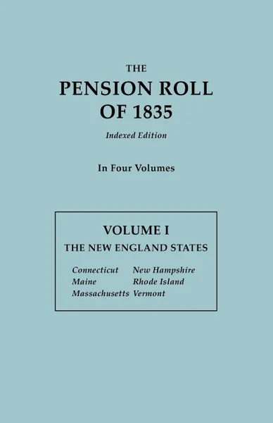 Обложка книги The Pension Roll of 1835. In Four Volumes.  Volume I. The New England States: Connecticut, Maine, Massachusetts, New Hampshire, Rhode Island, Vermont, U.S. Department of War