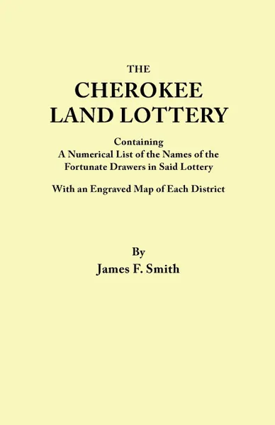 Обложка книги Cherokee Land Lottery, Containing a Numerical List of the Names of the Fortunate Drawers in Said Lottery, With an Engraved Map of Each District, James F. Smith