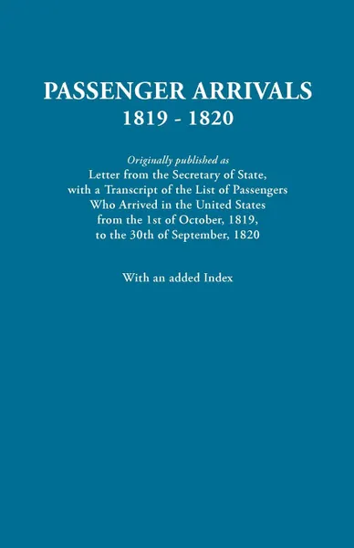 Обложка книги Passenger Arrivals, 1819-1820. a Transcript of the List of Passengers Who Arrived in the Untied States from 1st October, 1819, to 30th September, 1820, United States, Department Of State United States