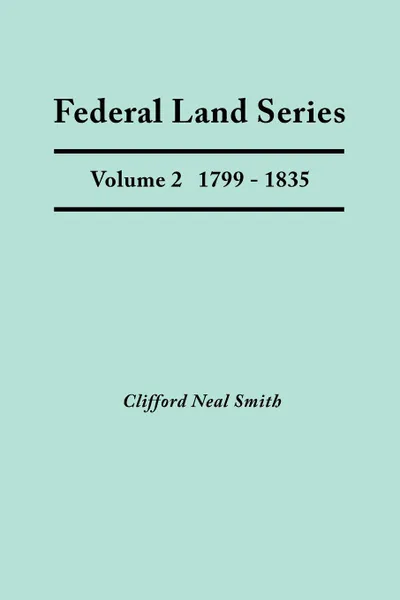 Обложка книги Federal Land Series. a Calendar of Archival Materials on the Land Patents Issued by the United States Government, with Subject, Tract, and Name Indexe, Clifford Neal Smith