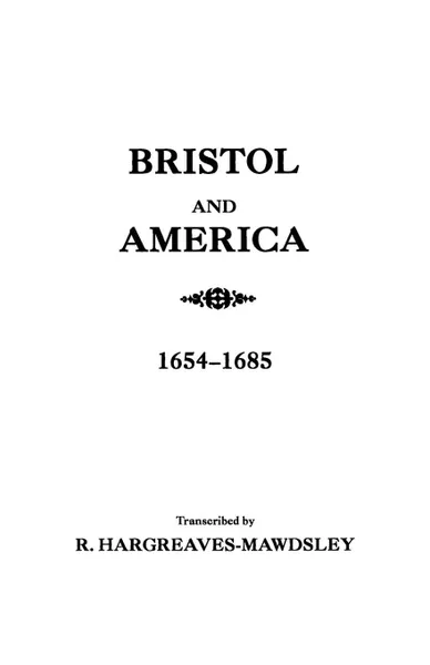 Обложка книги Bristol and America. A Record of the First Settlers in the Colonies of North America, 1654-1685, Bristol