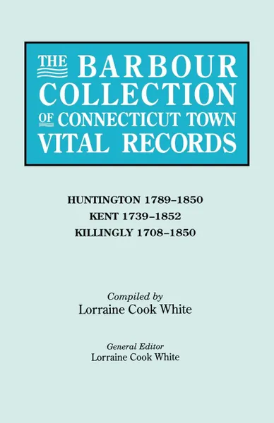 Обложка книги The Barbour Collection of Connecticut Town Vital Records. Volume 20. Huntington 1789-1850, Kent 1739-1852, Killingly 1708-1850, Lorraine Cook White