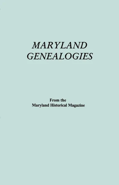 Обложка книги Maryland Genealogies. a Consolidation of Articles from the Maryland Historical Magazine. in Two Volumes. Volume I (Families Abington - Gist), Maryland Historical Magazine