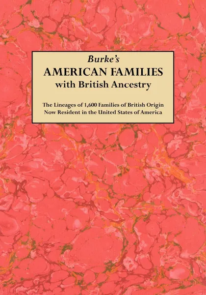 Обложка книги Burke's American Famiies with British Ancestry, Bernard Burke, John Bernard Burke