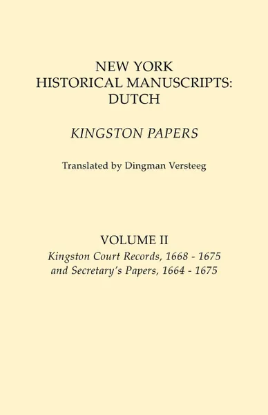 Обложка книги New York Historical Manuscripts. Dutch. Kingston Papers. In two volumes. Volume II: Kingston Court Recordds, 1668-1675, and Secretary's Papers, 1664-1675, Dingman Versteeg