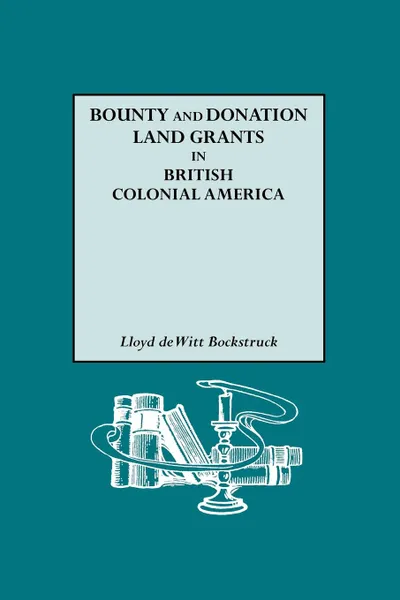 Обложка книги Bounty and Donation Land Grants in British Colonial America, Lloyd DeWitt Bockstruck