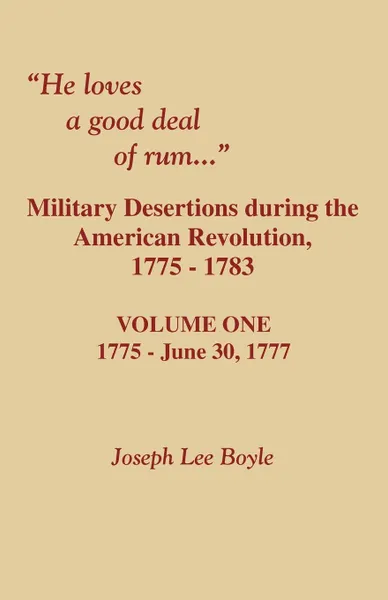 Обложка книги He Loves a Good Deal of Rum. Military Desertions During the American Revolution. Volume One, Joseph Lee Boyle