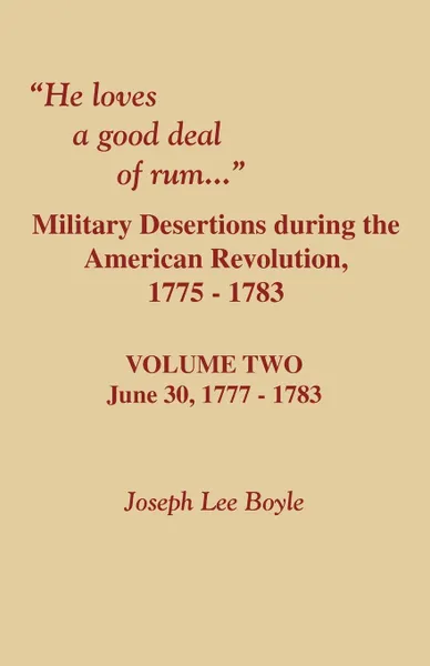 Обложка книги He Loves a Good Deal of Rum. Military Desertions During the American Revolution. Volume Two, Joseph Lee Boyle