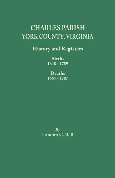 Обложка книги Charles Parish, York County, Virginia. History and Registers. Births 1648-1789, Deaths 1665-1787, Landon C. Bell