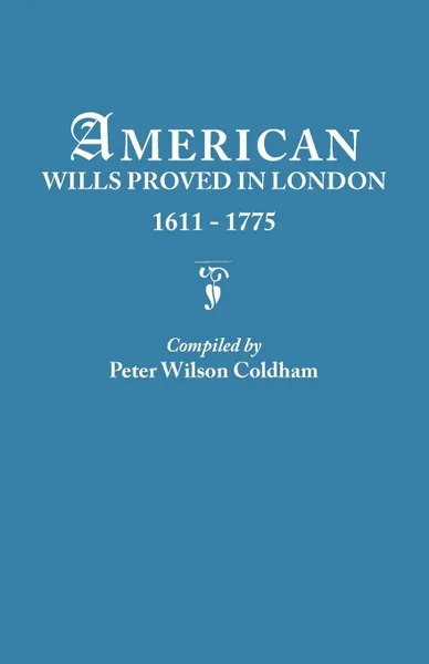 Обложка книги American Wills Proved in London, 1611-1775, Peter Wilson Coldham