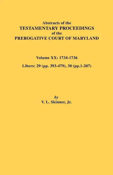 Обложка книги Abstracts of the Testamentary Proceedings of the Prerogative Court of Maryland, Vol. XX, Vernon L. Jr. Skinner