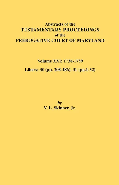 Обложка книги Abstracts of the Testamentary Proceedings of the Prerogative Court of Maryland. Volume XXI, Vernon L. Jr. Skinner