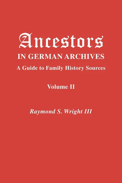 Обложка книги Ancestors in German Archives. Volume II, Raymond S. Wright III