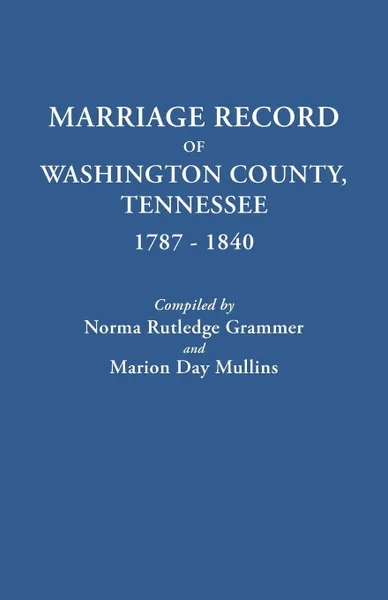 Обложка книги Marriage Record of Washington County, Tennessee, 1787-1840, Norma Rutledge Grammer, Marion Day Mullins