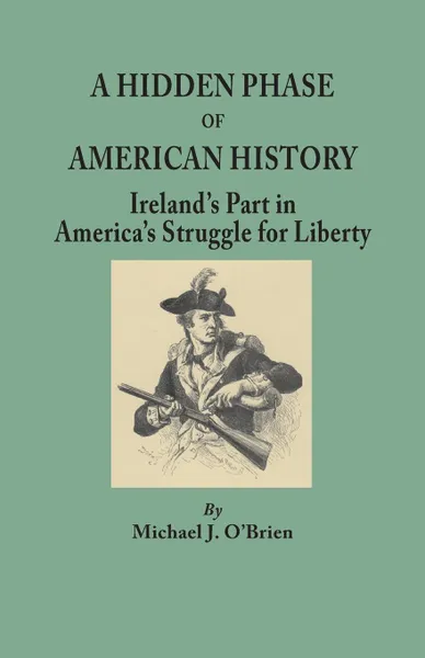 Обложка книги A Hidden Phase of American History. Ireland's Part in America's Struggle for Liberty, Michael J. O'Brien